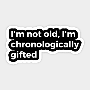 I'm not old I'm chronologically gifted Sticker